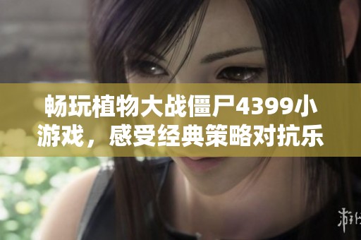 畅玩植物大战僵尸4399小游戏，感受经典策略对抗乐趣