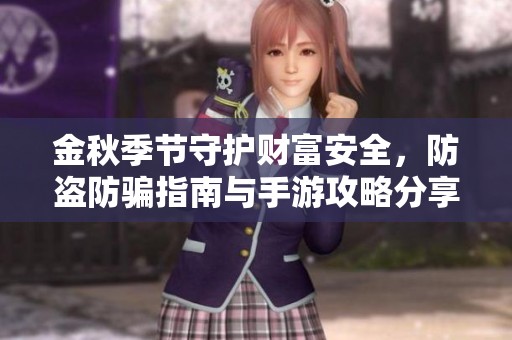金秋季节守护财富安全，防盗防骗指南与手游攻略分享