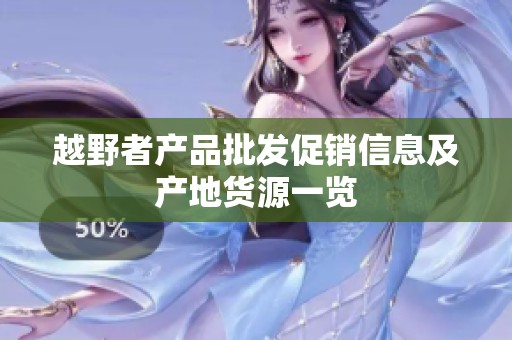 越野者产品批发促销信息及产地货源一览