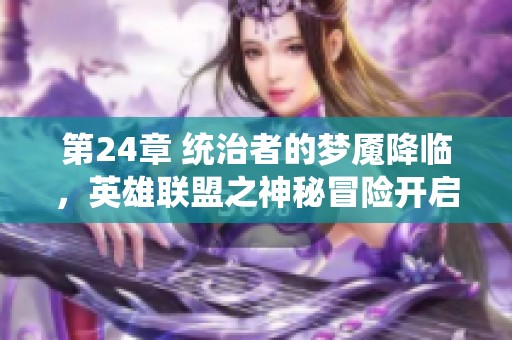 第24章 统治者的梦魇降临，英雄联盟之神秘冒险开启！