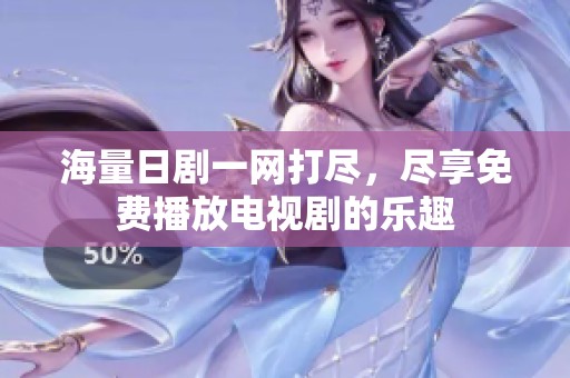 海量日剧一网打尽，尽享免费播放电视剧的乐趣