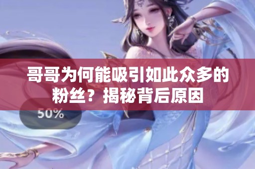 哥哥为何能吸引如此众多的粉丝？揭秘背后原因