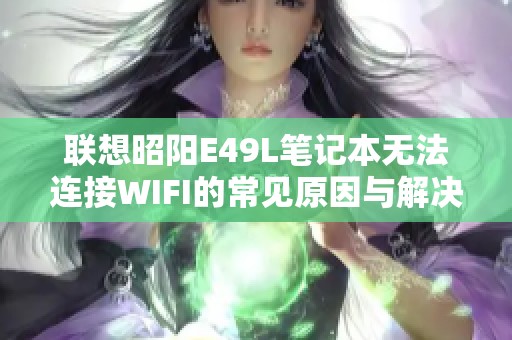 联想昭阳E49L笔记本无法连接WIFI的常见原因与解决方法