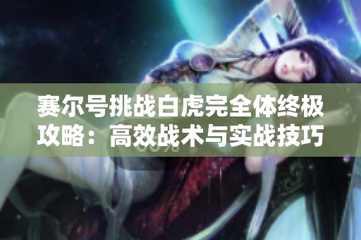 赛尔号挑战白虎完全体终极攻略：高效战术与实战技巧详解