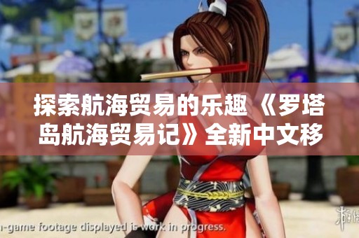探索航海贸易的乐趣 《罗塔岛航海贸易记》全新中文移植版揭晓