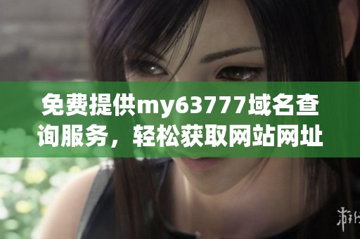 免费提供my63777域名查询服务，轻松获取网站网址信息