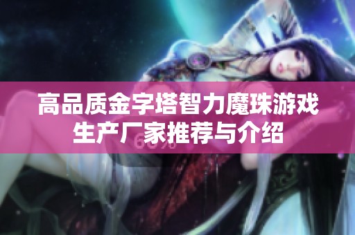 高品质金字塔智力魔珠游戏生产厂家推荐与介绍