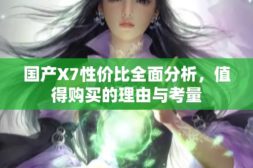 国产X7性价比全面分析，值得购买的理由与考量