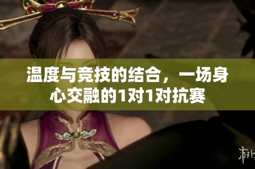 温度与竞技的结合，一场身心交融的1对1对抗赛