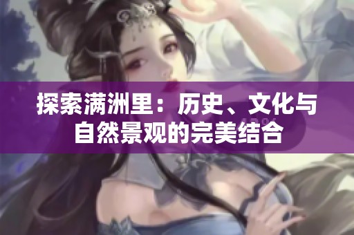 探索满洲里：历史、文化与自然景观的完美结合