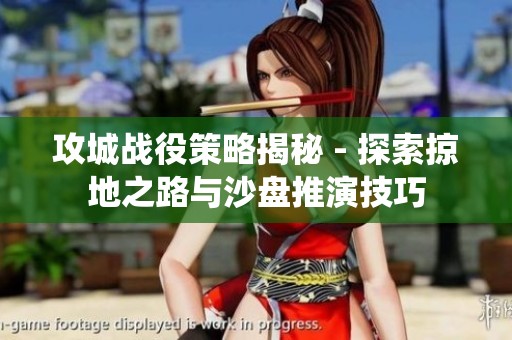 攻城战役策略揭秘 - 探索掠地之路与沙盘推演技巧
