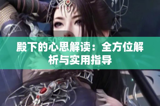 殿下的心思解读：全方位解析与实用指导