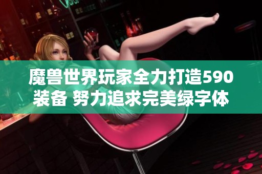 魔兽世界玩家全力打造590装备 努力追求完美绿字体验