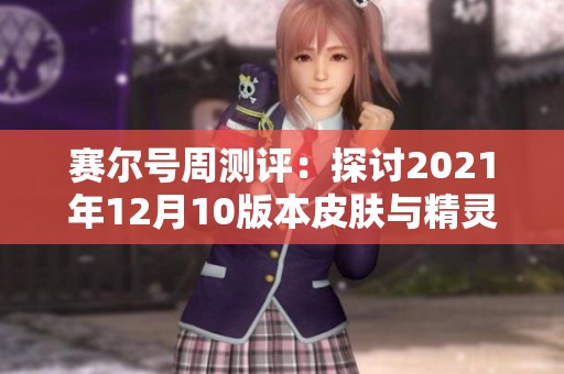 赛尔号周测评：探讨2021年12月10版本皮肤与精灵训练的重要性
