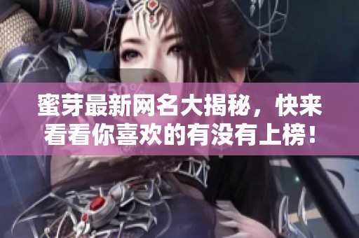 蜜芽最新网名大揭秘，快来看看你喜欢的有没有上榜！