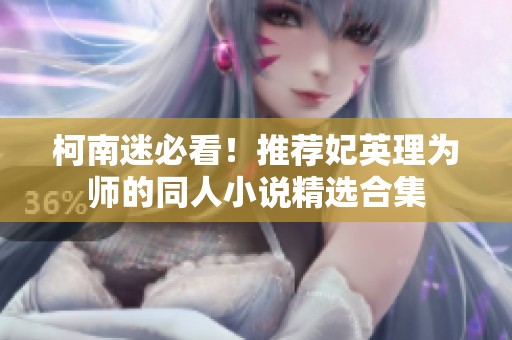 柯南迷必看！推荐妃英理为师的同人小说精选合集