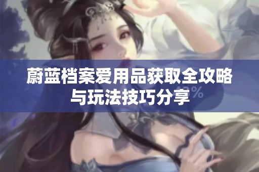 蔚蓝档案爱用品获取全攻略与玩法技巧分享