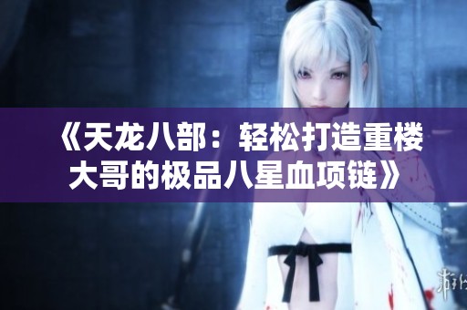 《天龙八部：轻松打造重楼大哥的极品八星血项链》