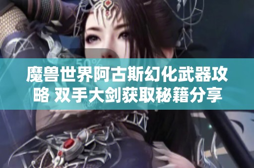 魔兽世界阿古斯幻化武器攻略 双手大剑获取秘籍分享