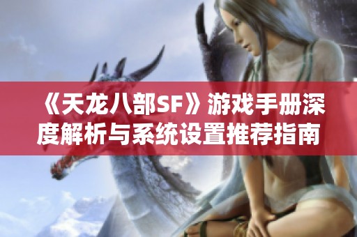 《天龙八部SF》游戏手册深度解析与系统设置推荐指南