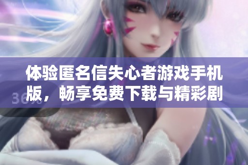 体验匿名信失心者游戏手机版，畅享免费下载与精彩剧情