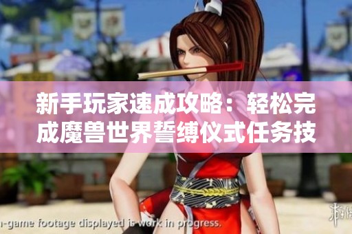 新手玩家速成攻略：轻松完成魔兽世界誓缚仪式任务技巧