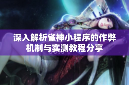 深入解析雀神小程序的作弊机制与实测教程分享