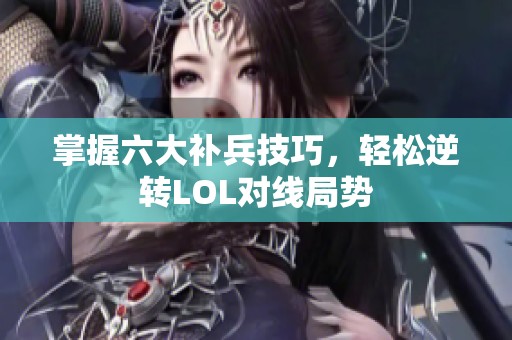掌握六大补兵技巧，轻松逆转LOL对线局势