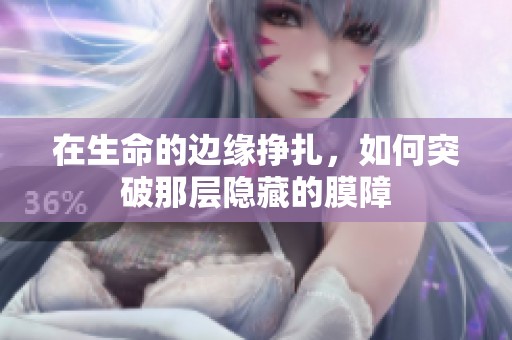 在生命的边缘挣扎，如何突破那层隐藏的膜障