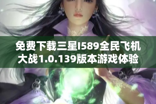 免费下载三星I589全民飞机大战1.0.139版本游戏体验