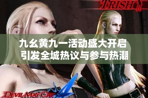 九幺黄九一活动盛大开启 引发全城热议与参与热潮