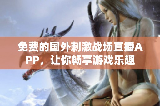 免费的国外刺激战场直播APP，让你畅享游戏乐趣