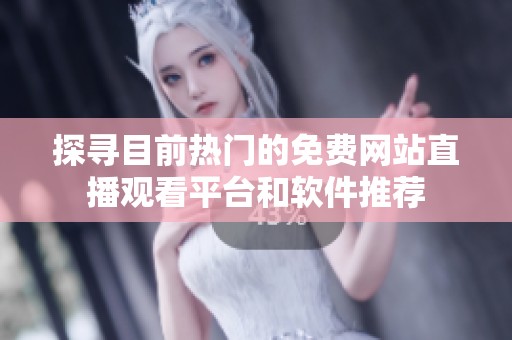 探寻目前热门的免费网站直播观看平台和软件推荐
