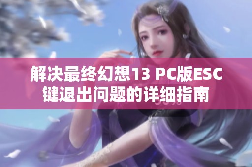 解决最终幻想13 PC版ESC键退出问题的详细指南