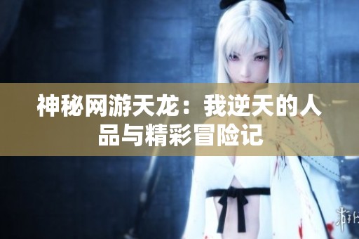 神秘网游天龙：我逆天的人品与精彩冒险记