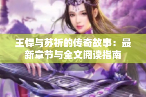 王悍与苏祈的传奇故事：最新章节与全文阅读指南