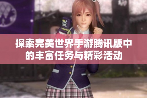 探索完美世界手游腾讯版中的丰富任务与精彩活动
