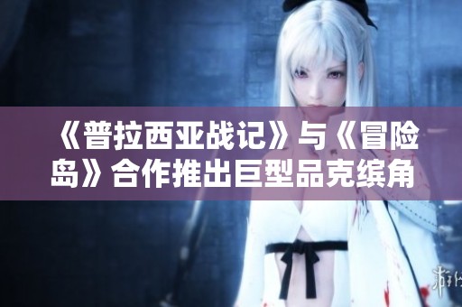 《普拉西亚战记》与《冒险岛》合作推出巨型品克缤角色盛况揭秘