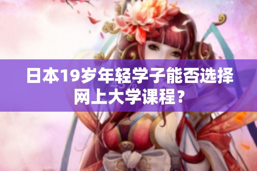 日本19岁年轻学子能否选择网上大学课程？