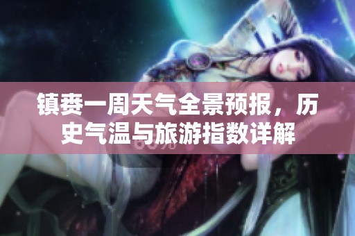 镇赉一周天气全景预报，历史气温与旅游指数详解