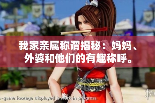 我家亲属称谓揭秘：妈妈、外婆和他们的有趣称呼。