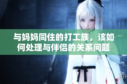 与妈妈同住的打工族，该如何处理与伴侣的关系问题