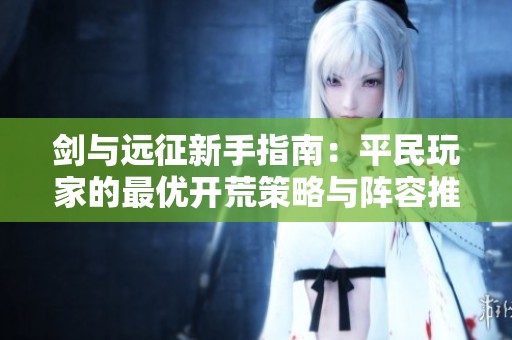 剑与远征新手指南：平民玩家的最优开荒策略与阵容推荐