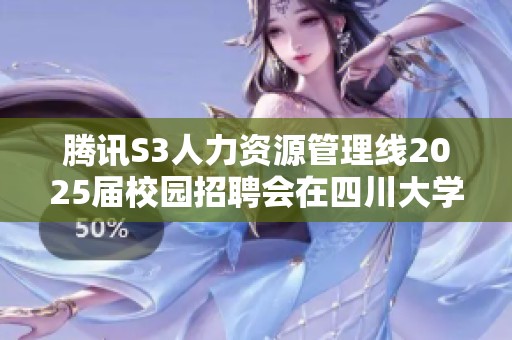 腾讯S3人力资源管理线2025届校园招聘会在四川大学举行