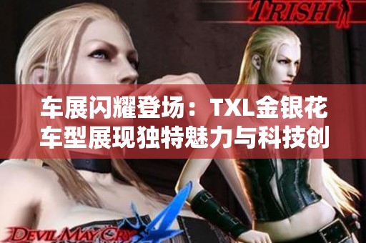 车展闪耀登场：TXL金银花车型展现独特魅力与科技创新