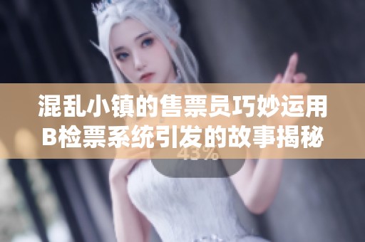 混乱小镇的售票员巧妙运用B检票系统引发的故事揭秘