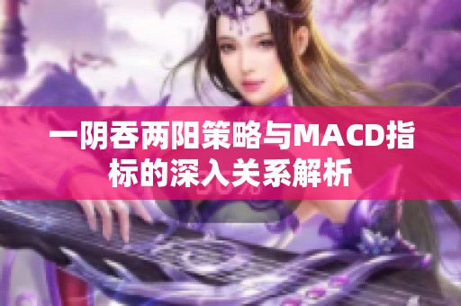 一阴吞两阳策略与MACD指标的深入关系解析