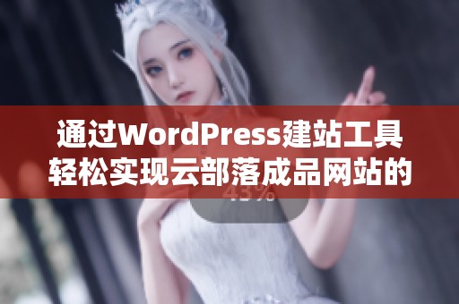 通过WordPress建站工具轻松实现云部落成品网站的搭建与管理
