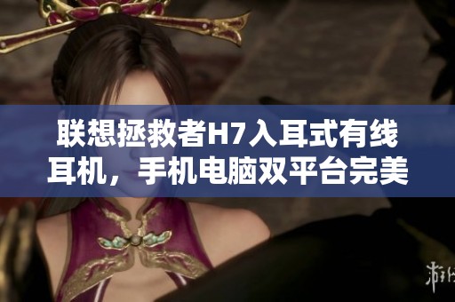 联想拯救者H7入耳式有线耳机，手机电脑双平台完美适配