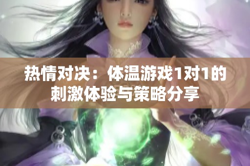 热情对决：体温游戏1对1的刺激体验与策略分享